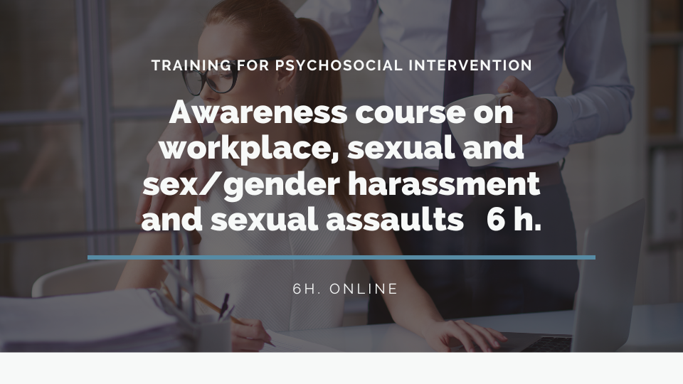 AWARENESS COURSE ON WORKPLACE, SEXUAL AND SEX/GENDER HARASSMENT AND SEXUAL ASSAULTS