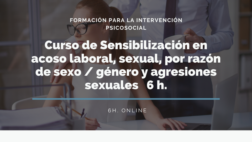  CURSO DE SENSIBILIZACIÓN EN ACOSO LABORAL, SEXUAL Y POR RAZÓN DE SEXO/GÉNERO Y AGRESIONES SEXUALES